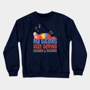 My Siestas Keep Getting Shorter and Shorter Crewneck Sweatshirt